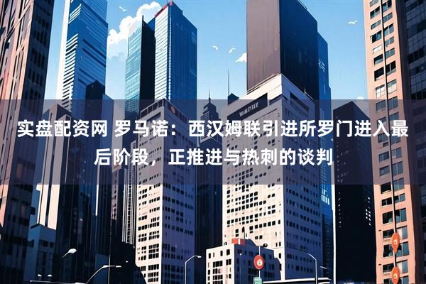 实盘配资网 罗马诺：西汉姆联引进所罗门进入最后阶段，正推进与热刺的谈判